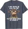 Funny Cow I Will Never Be Over The Hill Tee Shirt Cow I Will Never Be Over The Hill I'm Too Darn Tired To Clim T-Shirt -