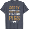 Sorry Farming Stuff Sorry For What I Said While We Were Loading Pigs T-Shirt - Heather Blue