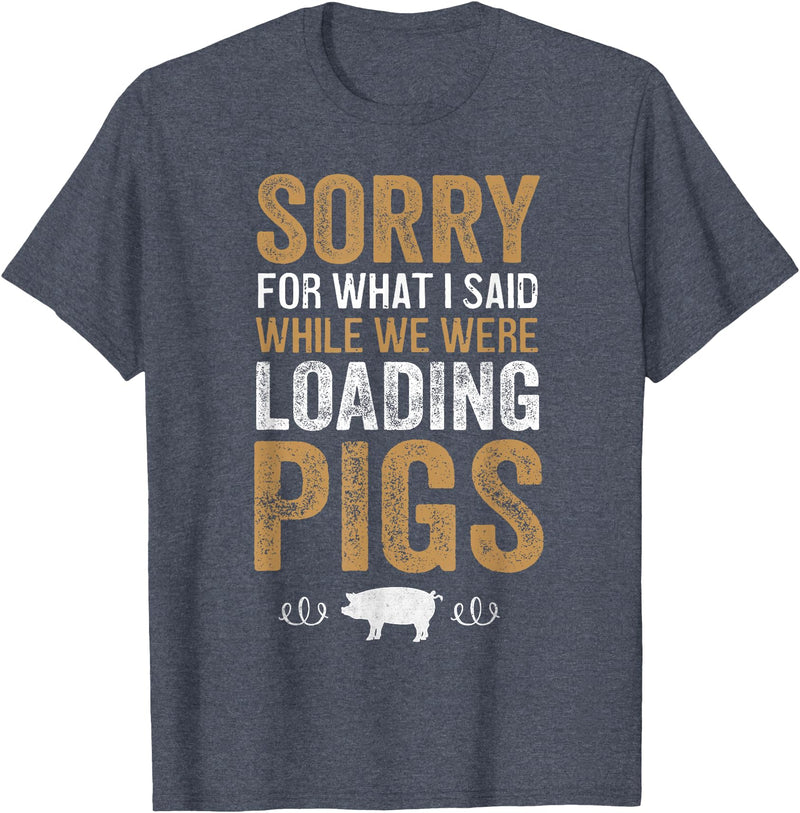 Sorry Farming Stuff Sorry For What I Said While We Were Loading Pigs T-Shirt - Heather Blue