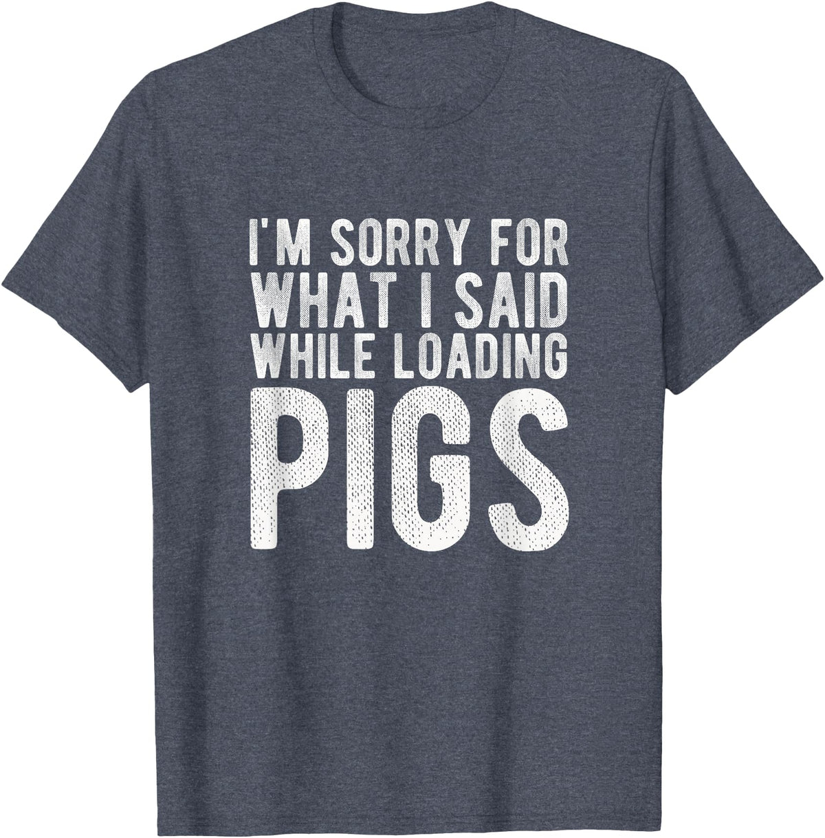 Sorry Farming Stuff I'm Sorry for What I Said While Loading Pigs Funny Farming T-Shirt - Heather Blue