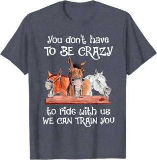 You Don't Crazy To Ride With Us Horse Lovers You Don't Have To Be Crazy To Ride With Us We Can Train You T-Shirt - Heather Blue