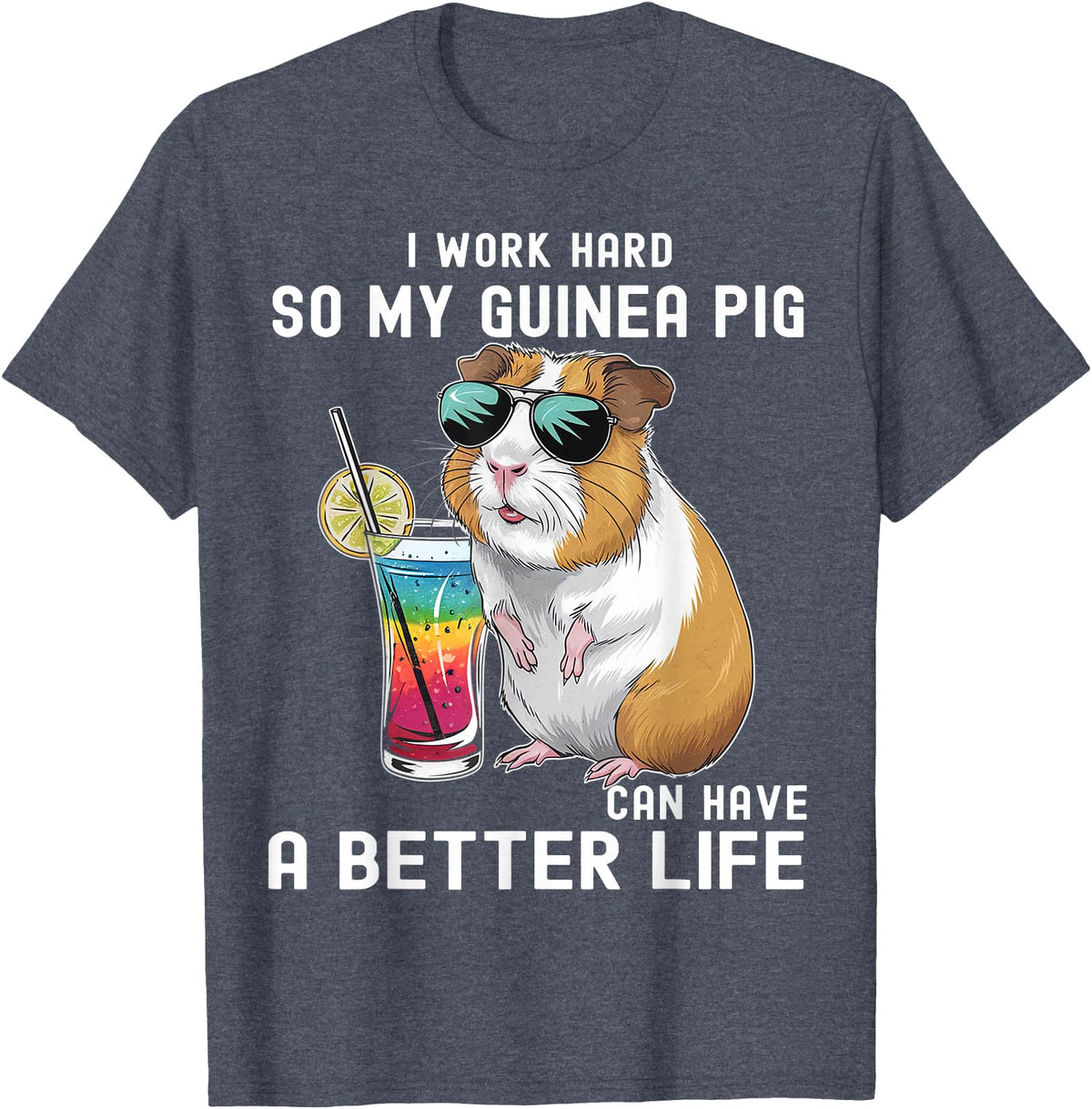 Cute Guinea Pig Drinking Cocktail Sunglasses Lover I Work Hard So My Guinea Pig Can Have A Better Life Lovers T-Shirt - Heather Blue