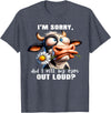 Cow Funny I'm Sorry Did I Roll My Eyes Out Loud I'm Sorry Did I Roll My Eyes Out Loud Funny Cow Daisy Flower T-Shirt -