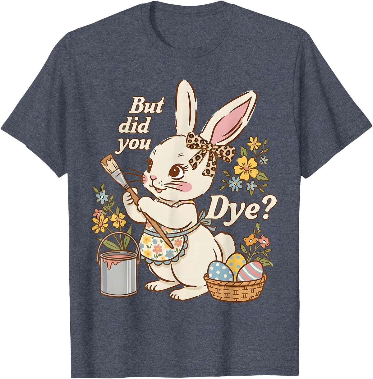 Bunny Egg but Did You Dye Funny Cute Easter Rabbit Women T-Shirt in Heather Blue