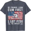 Fisherman Fishing Gifts Naturally I Cum Fast I Have Fish To Catch T-Shirt - Heather Blue