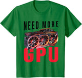 Need More Gpu |--. T-Shirt - Kelly Green