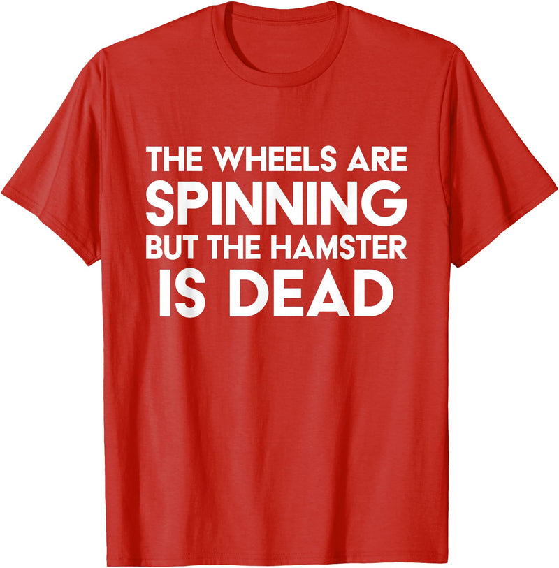 The Wheels Are Spinning But The Hamster Is Dead Funny Saying T-Shirt - Red
