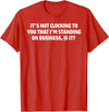 Funny It's Not Clocking To You Tee Shirt It's Not Clocking To You I'm Standing On Business Is It T-Shirt - Red