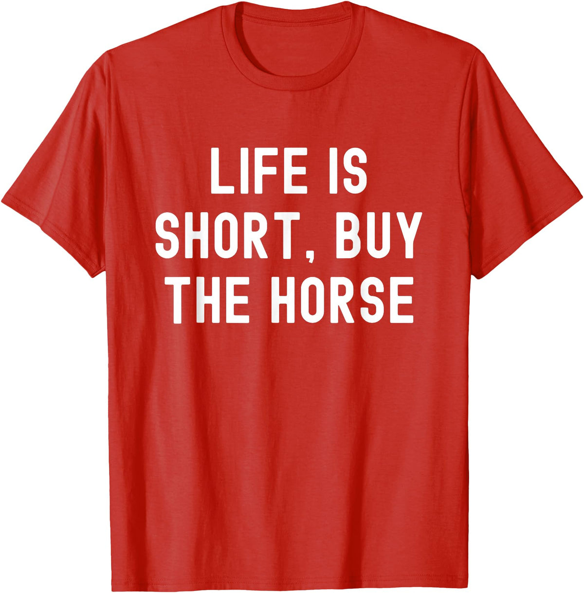 Funny Quotes Life Is Short Buy The Horse Life Is Short, Buy The Horse Funny Quote T-Shirt - Red