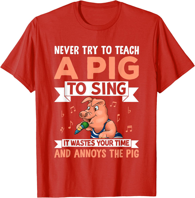 Try Teach Pig Sing Wastes Time Annoys Funny Gift Never Try to Teach A Pig to Sing It Wastes Your Time and Ann T-Shirt - Red