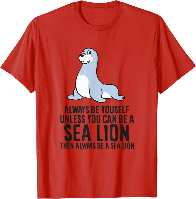 Funny Sea Lion Gifts Always Be Yourself Unless You Can Be A Sea Lion Cute Seal T-Shirt - Red