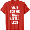 Funny Saying Motivational Quote Sarcastic Attitude Wait For Me I Have Little Legs Funny Quote Sarcastic saying T-Shirt - Red