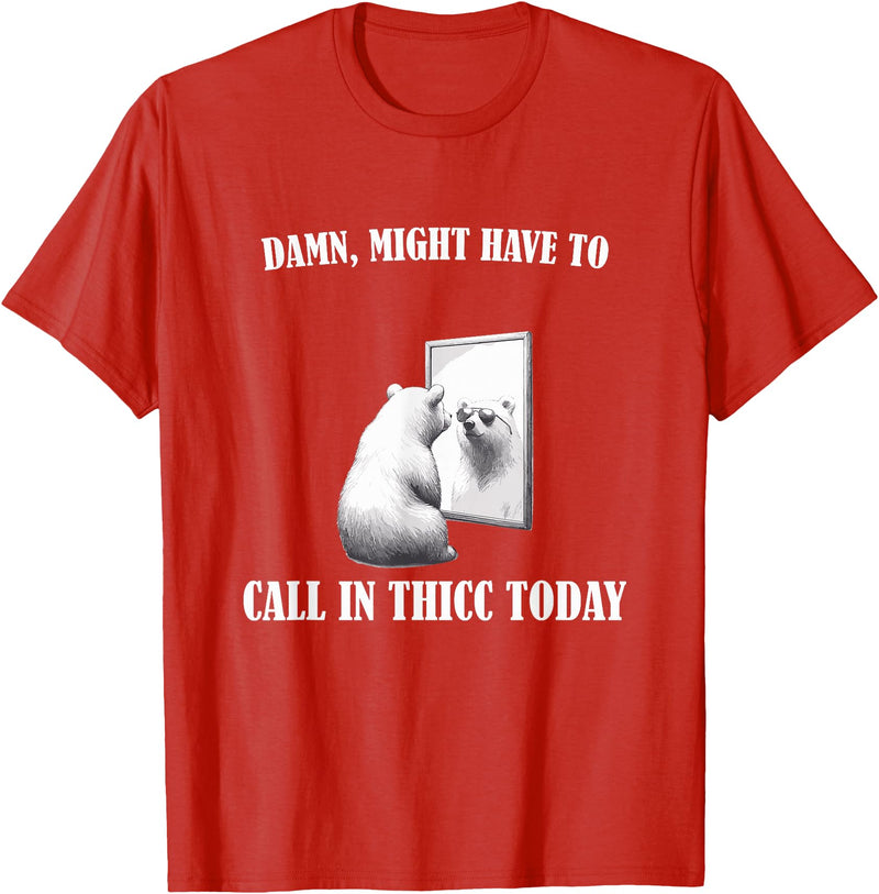 Damn Might Have To Call In Thicc Today Bear Meme Damn Might Have To Call In Thicc Today Bear Mirror Meme T-Shirt - Red