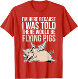 Funny Flying Pigs Pig Piggy Gift Design Idea Here Because I Was Told There Would Be Flying Pigs Pig T-Shirt - Red