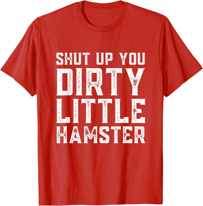 Shut Up You Dirty Little Hamster Rodent Animal Owner Pet T-Shirt - Red