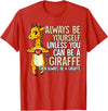 Giraffe Lover Gift Always Be Yourself Unless You Can Be A Giraffe T-Shirt - Red