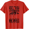 Cool Dainty Passionate Bear Lover T-shirts What Doesn't Kill You Makes You Stronger Except Bears Gift - Red