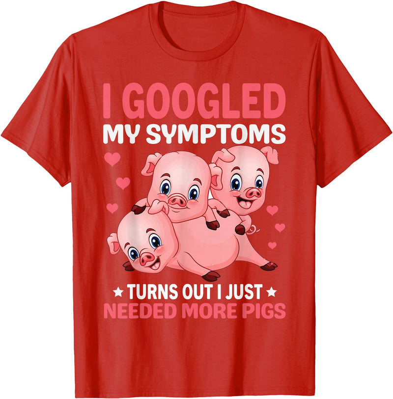 Funny Pig Farm Piggy Farmer Farming Gifts DAIMMER I Googled My Symptoms Turns Out I Just Need More Pigs T-Shirt - Red