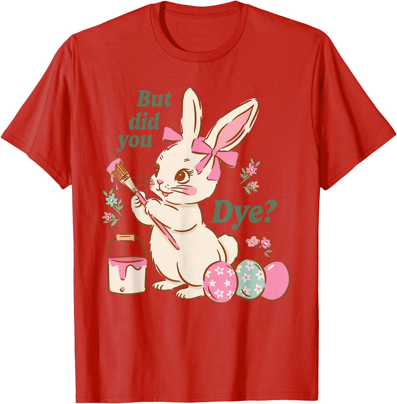 Bunny Egg but Did You Dye Funny Cute Easter Rabbit T-Shirt in Red