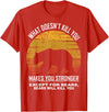 What Doesnt Kill You Makes You Stronger Bears Gift What Doesnt Kill You Makes You Stronger Except Bears Vintage T-Shirt - Red