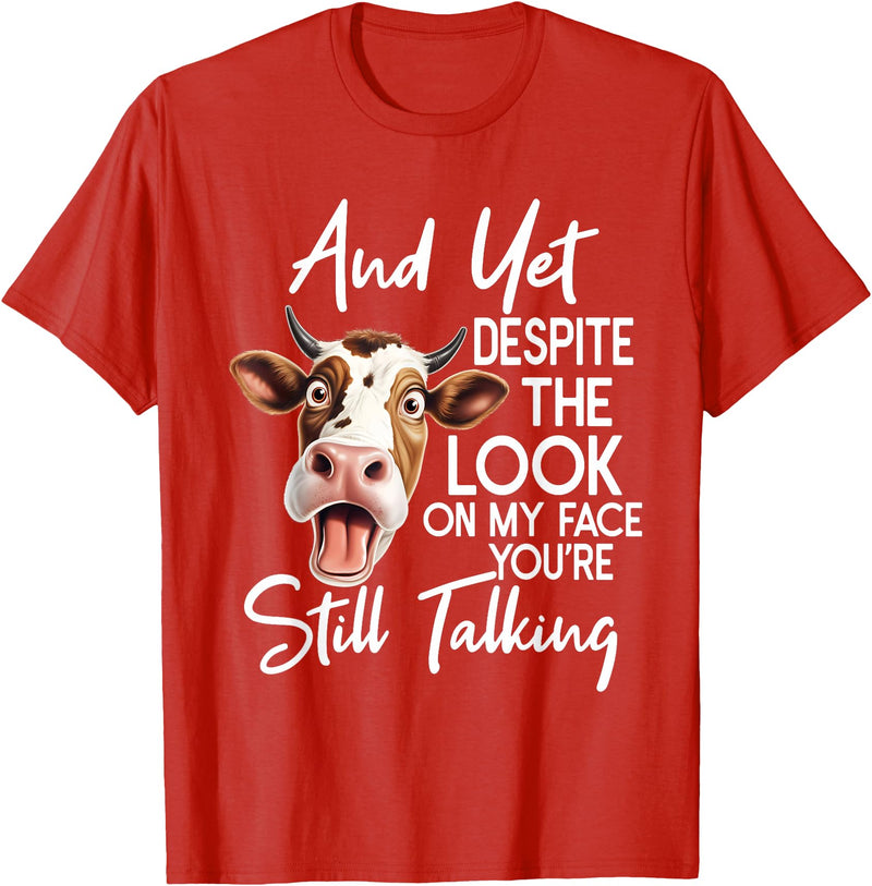 Funny Cow And Yet Despite The Look On My Face Tee. Cow and Yet Despite The Look On My Face You're Still Talking T-Shirt - Red