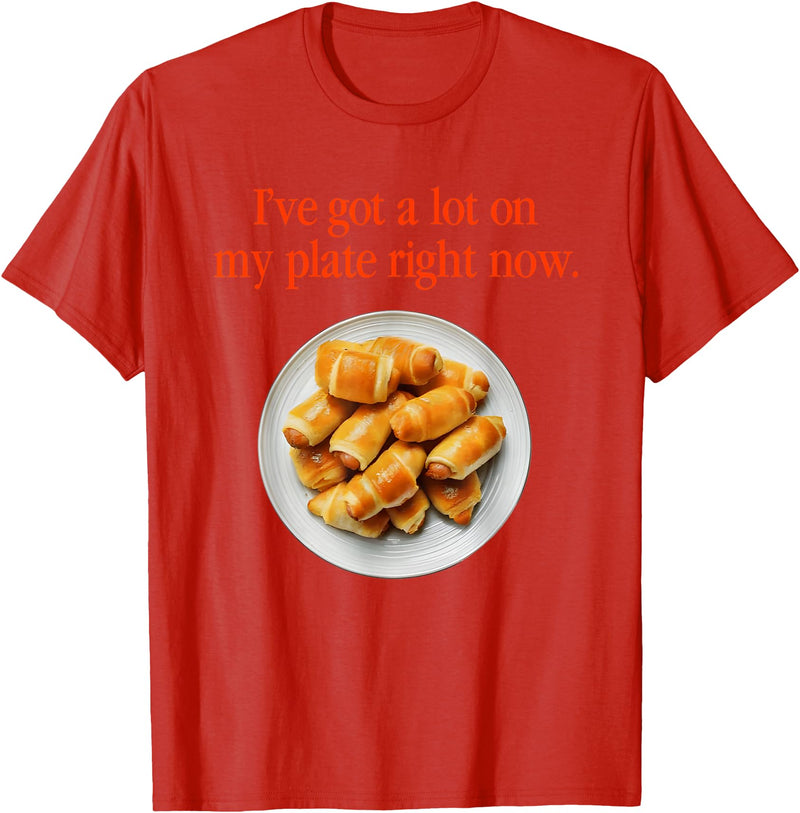 Pigs In A Blanket I’ve Got A Lot On My Plate Tees Pigs In A Blanket I’ve Got A Lot On My Plate Right Now T-Shirt - Red