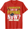 Fishing Graduation CG Funny Can I Go Fishing Now Graduation For Him Her T-Shirt - Red