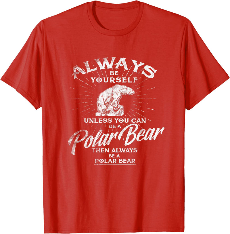 Love Polar Bears - White Bear T shirt, Tee Always Be Yourself Unless You Can Be A Polar Bear T shirt T-Shirt - Red