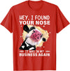 Cow Hey I Found Your Nose Shirt Hey I Found Your Nose It Was In My Business Again Funny Cow T-Shirt - Red