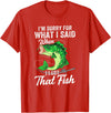 Funny Fishing Design For Men Fishermen "Sorry For What I Said When I Lost That Fish" Funny Fishing T-Shirt - Red