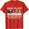 Sorry I'm Late But I Saw Some Cows And Had To Stop T-Shirt - Red