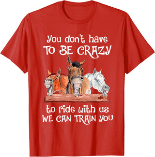 You Don't Crazy To Ride With Us Horse Lovers You Don't Have To Be Crazy To Ride With Us We Can Train You T-Shirt - Red