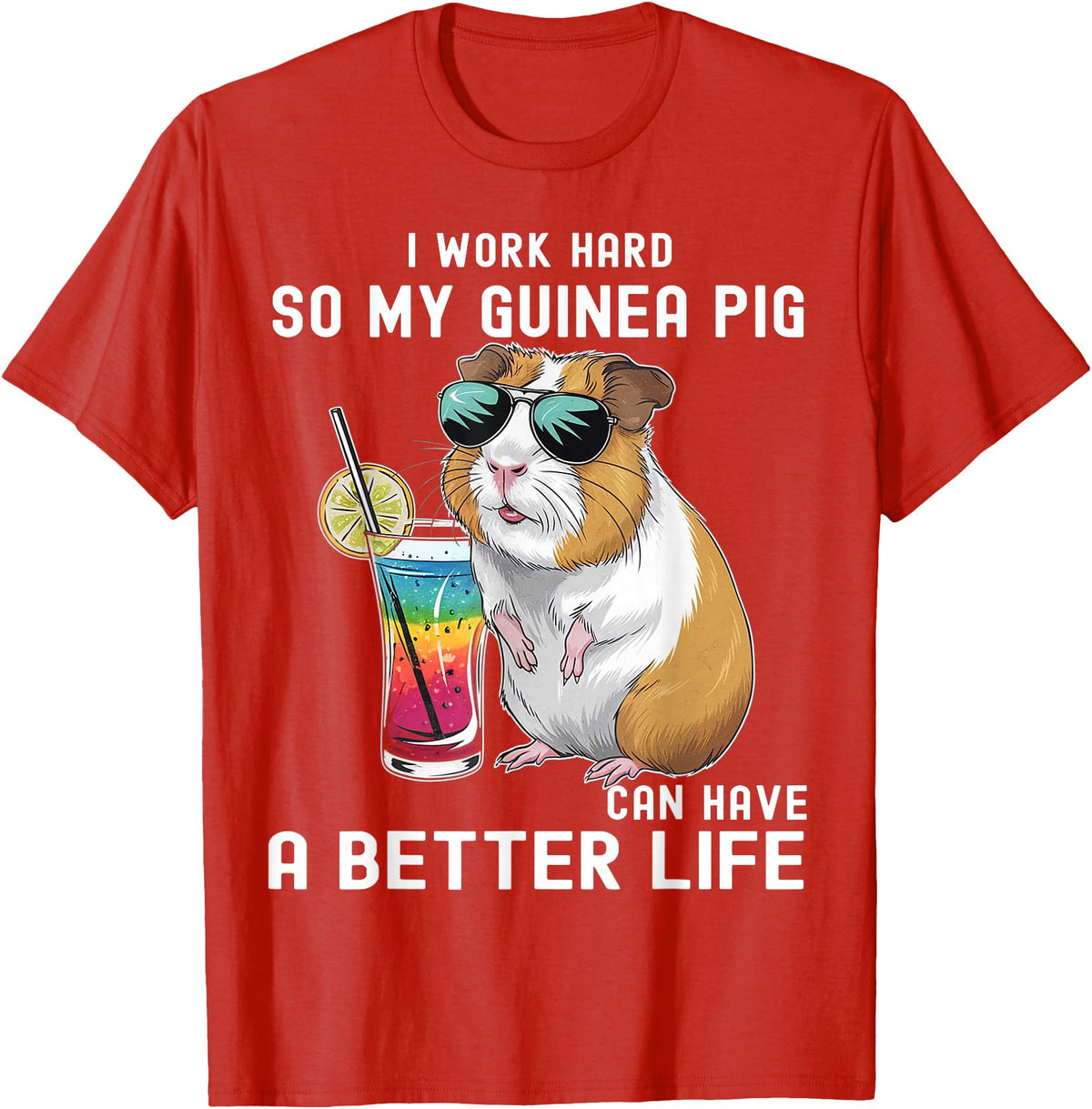 Cute Guinea Pig Drinking Cocktail Sunglasses Lover I Work Hard So My Guinea Pig Can Have A Better Life Lovers T-Shirt - Red