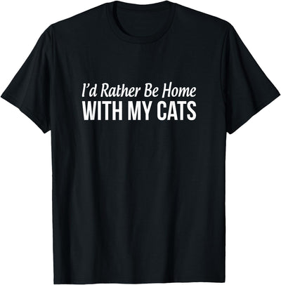 I'd Rather Be Home With My Cats - T-Shirt