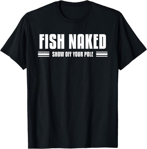 Funny Fishing Gift Idea For A Fisherman Fish Naked Show Off Your Pole Funny Fishing Lover Fisherman T-Shirt - Black
