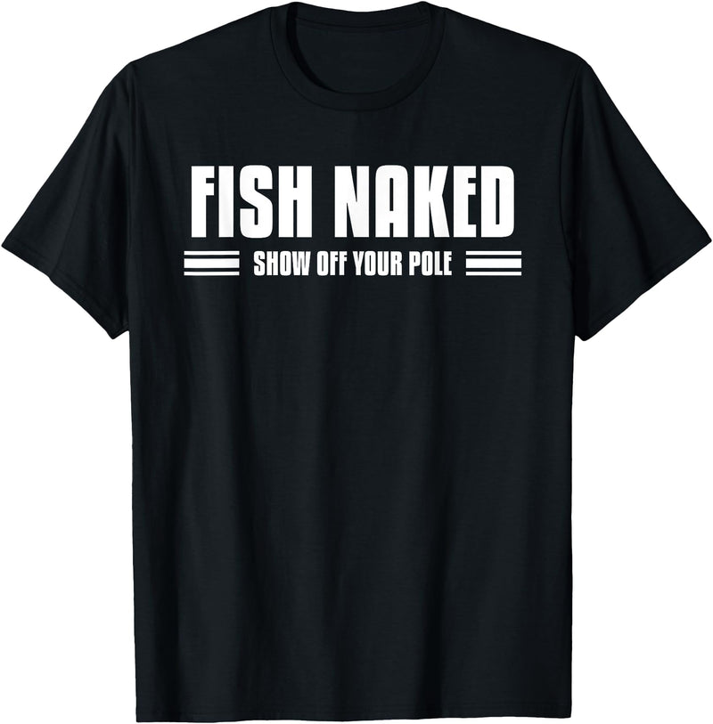 Funny Fishing Gift Idea For A Fisherman Fish Naked Show Off Your Pole Funny Fishing Lover Fisherman T-Shirt - Black