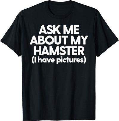 Hamster Mom Hamster Dad Funny Hamster Ask About My Hamster T-Shirt