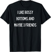 SIB Sexy Bossy Bottom Gifts and Presents I like bossy bottoms and maybe 3 friends T-Shirt - Black