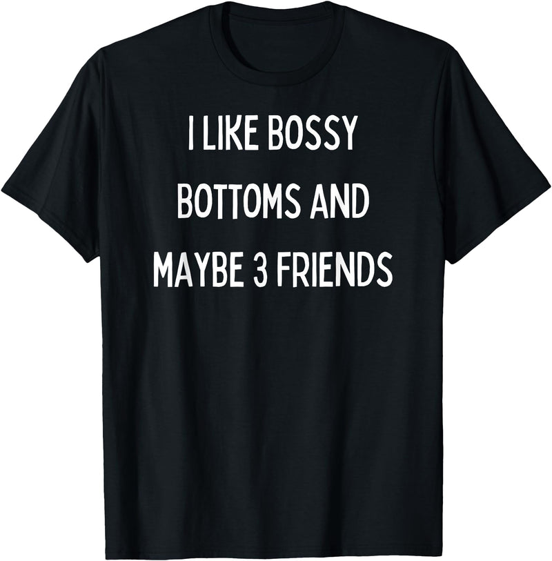SIB Sexy Bossy Bottom Gifts and Presents I like bossy bottoms and maybe 3 friends T-Shirt - Black