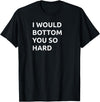 Bear Daddy I Would Bottom You So Hard Funny Gay Humor Adult Joke T-Shirt - Black