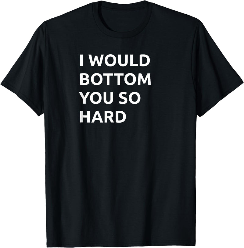 Bear Daddy I Would Bottom You So Hard Funny Gay Humor Adult Joke T-Shirt - Black