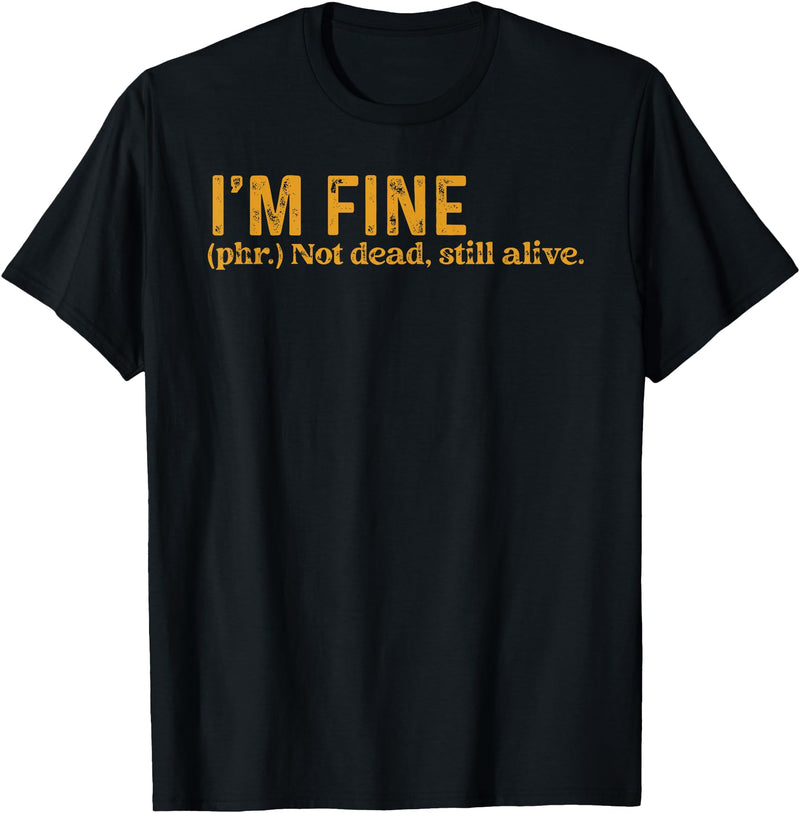 Funny Saying Sarcasm Sarcastic Funny Quote Designs Funny I'm Fine Not Dead Still Alive Quote Funny Saying T-Shirt - Black