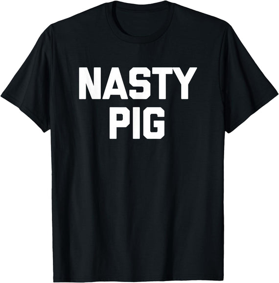 Funny Shirt With Saying & Funny T-Shirts Nasty Pig T-Shirt funny saying sarcastic novelty humor cool T-Shirt - Black