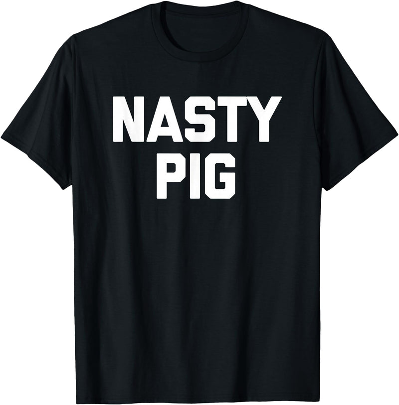 Funny Shirt With Saying & Funny T-Shirts Nasty Pig T-Shirt funny saying sarcastic novelty humor cool T-Shirt - Black