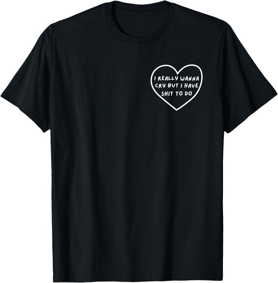 Funny Sarcastic Tee Idea Gifts I Really Wanna Cry But I Have Shit To Do Funny Heart T-Shirt - Black