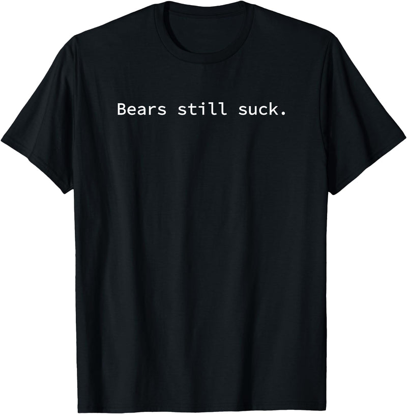 Everything Still Sucks Bears Still Suck | Funny and Minimal T-Shirt - Black