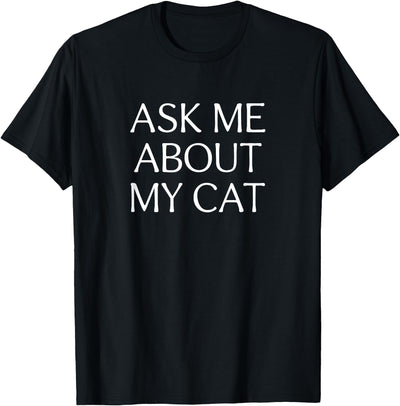 Ask Me About My Cat - T-Shirt