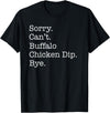 Funny Buffalo Chicken Dip Designs Sorry Can't Buffalo Chicken Dip Bye Funny Sarcastic T-Shirt - Black