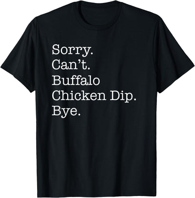 Sorry Can't Buffalo Chicken Dip Bye Funny Sarcastic T-Shirt