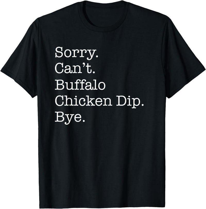 Funny Buffalo Chicken Dip Designs Sorry Can't Buffalo Chicken Dip Bye Funny Sarcastic T-Shirt - Black
